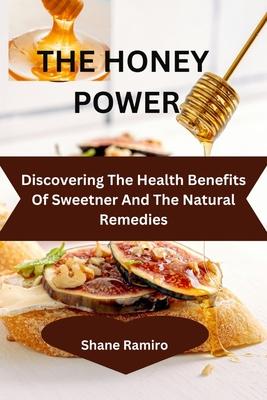 The Healing Powers of Honey: 1500 natural and amazing health benefits of honey including loads of healthful recipes and home cure