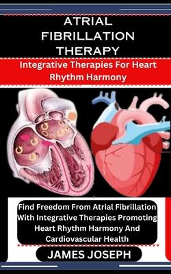 Atrial Fibrillation Therapy: Integrative Therapies For Heart Rhythm Harmony: Find Freedom From Atrial Fibrillation With Integrative Therapies Promo