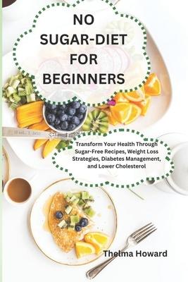No Sugar-Diet for Beginners: Transform Your Health Through Sugar-Free Recipes, Weight Loss Strategies, Diabetes Management, and Lower Cholesterol Subscription