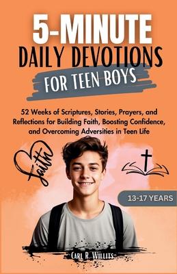 5-Minuite Daily Devotions for Teen Boys (13-17 Years): 52 Weeks of Scriptures, Stories, Prayers, and Reflections for Building Faith, Boosting Confiden