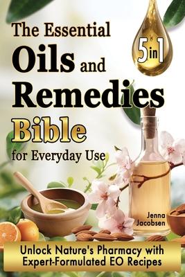 The Essential Oils and Remedies Bible for Everyday Use: 5 Books in 1 A Comprehensive Guide to Practical Well-Being, Essence and Alchemy Offers a Trove