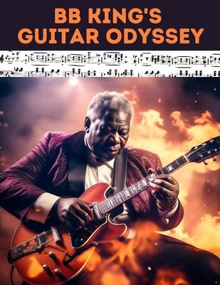 BB King's Guitar Odyssey: Unlock the Soul of the Blues: A Comprehensive Tab Collection Inspired by the Legendary B.B. King's Timeless Guitar Mas