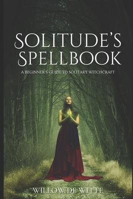 Solitude's Spellbook: A Beginner's Guide to Solitary Witchcraft