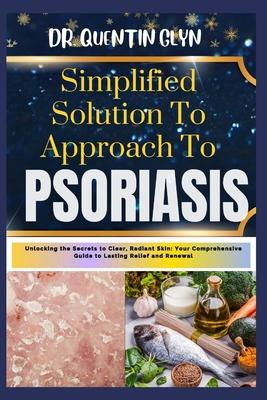 Simplified Solution Approach To PSORIASIS: Unlocking the Secrets to Clear, Radiant Skin: Your Comprehensive Guide to Lasting Relief and Renewal Subscription