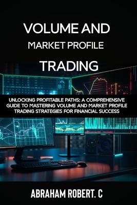 Volume and Market Profile Trading: Unlocking Profitable Paths: A Comprehensive Guide to Mastering Volume and Market Profile Trading Strategies for Fin