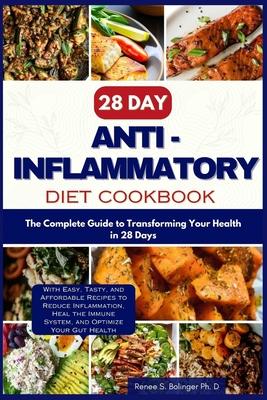 28 Day Anti inflammatory Diet cookbook: The Complete Guide to Transforming Your Health in 28-days with Easy, Tasty, and Affordable Recipes to Reduce I