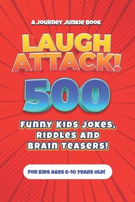 Laugh Attack! 500 Funny Kids Jokes, Riddles and Brain Teasers!: A Hilarious (Age Appropriate) Joke Book for Children ages 6, 7, 8, 9 or 10 years old.