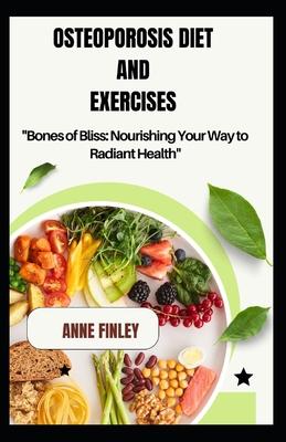 Osteoporosis Diet and Exercises: "Bones of Bliss: Nourishing Your Way to Radiant Health"