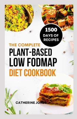 The Complete Plant-Based Low FODMAP Diet Cookbook: A Super Easy Guide to Boost Digestive Health, Manage IBS, Improve Gut Health and Lose Weight