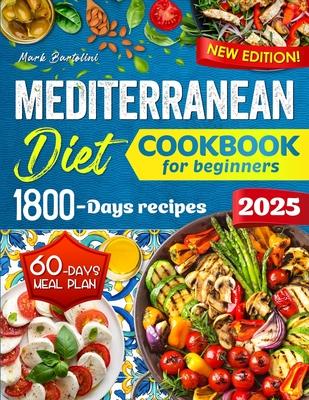 Mediterranean Diet Cookbook for Beginners: Simple Steps to a Healthier Life - 1800 Days Quick and Tasty Recipes. Includes a 60-Day Meal Plan.