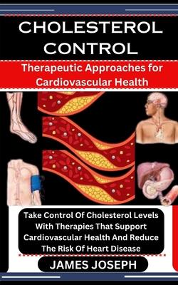 Cholesterol Control: Therapeutic Approaches for Cardiovascular Health: Take Control Of Cholesterol Levels With Therapies That Support Cardi