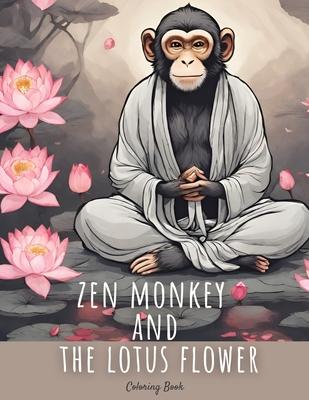 Zen Monkey and The Lotus Flower Coloring Book: 50 Mindful Coloring Pages Featuring Zen Monkey Tranquil Meditating, Blossoming Lotus Flowers, for Adult