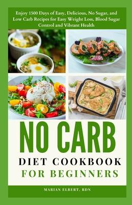 No Carb Diet Cookbook for Beginners: Enjoy 1500 Days of Easy, Delicious, No Sugar, and Low Carb Recipes for Easy Weight Loss, Blood Sugar Control and