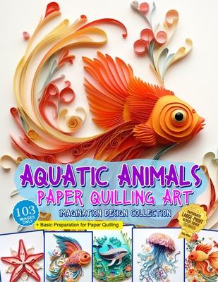 Aquatic Animals Paper Quilling Art Imagination Design Collection: Fish and other aquatic animals quilling design collection