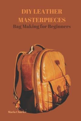 DIY Leather Masterpieces: Bag Making for Beginners