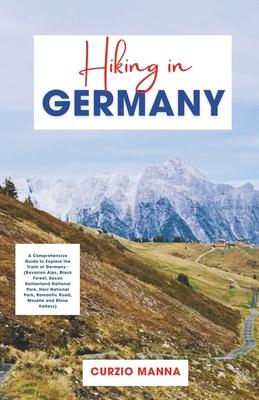 Hiking in Germany 2024: A Comprehensive Guide to Explore the Trails of Germany - (Bavarian Alps, Black Forest, Saxon Switzerland National Park