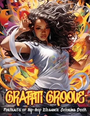 Graffiti Groove Coloring Book: Portraits of Hip-Hop Elegance Illustrations of Beautiful Hip-Hop Women Amidst The Dynamic Energy of The City Streets F