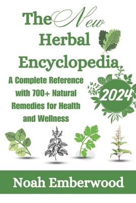 The New Herbal Encyclopedia: A Complete Reference with 700+ Natural Remedies for Health and Wellness