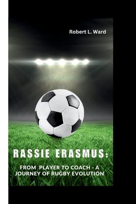 Rassie Erasmus: From Player to Coach - A Journey of Rugby Evolution