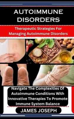 Autoimmune Disorders: Therapeutic Strategies For Managing Autoimmune Disorders: Navigate The Complexities Of Autoimmune Conditions With Inno