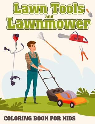 Lawn Tools And Lawnmower Coloring Book For Kids: Coloring pages filled with Lawn Tools And Lawnmower Jumbo Illustrations For Boys And Girls