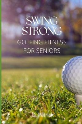 Swing Strong: Golfing Fitness for Seniors