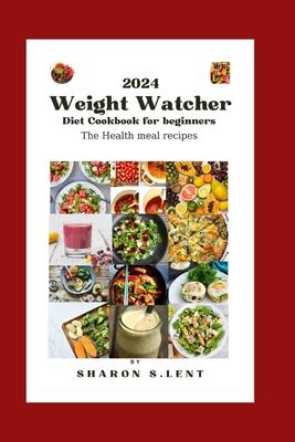 2024 weight watcher cookbook diet for beginners: The healthy meal recipes