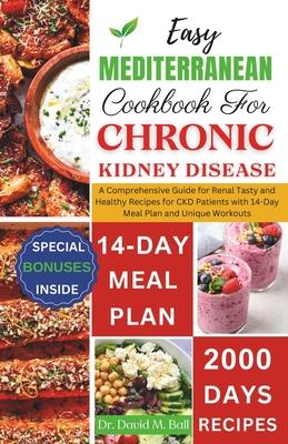 Easy Mediterranean Cookbook for Chronic Kidney Disease: The Complete Guide to Manage and Reverse Your Chronic Renal Disease with Quick Flavorful Low S