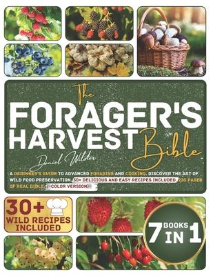 The Forager's Harvest Bible: A Beginner's Guide to Advanced Foraging and Cooking. Discover the Art of Wild Food Preservation. 30+ Delicious and Eas