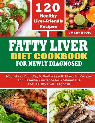 Fatty Liver Diet Cookbook for Newly Diagnosed: Nourishing Your Way to Wellness with Flavorful Recipes and Essential Guidance for a Vibrant Life after