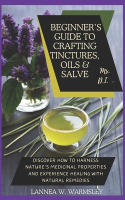 MS. DIY- Secrets of Nature: Beginner's Guide to Crafting Tinctures, Oil and Salve: Discover how to harness nature's medicinal properties and exper