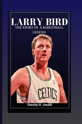 Larry Bird: The Story Of A Basketball Legend