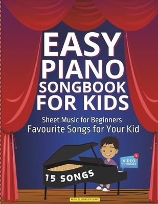 Easy Piano Songbook for Kids Sheet Music for Beginners: Favourite Songs for Your Kid 15 Songs Video Tutorials Included Simple Tunes Kids Students Teac