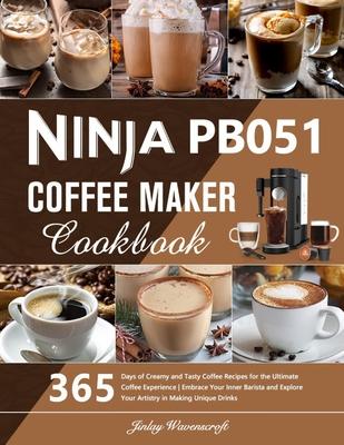 Ninja PB051 Coffee Maker Cookbook: 365 Days of Creamy and Tasty Coffee Recipes for the Ultimate Coffee Experience Embrace Your Inner Barista and Explo