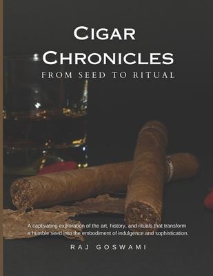 Cigar Chronicles: From Seed to Ritual: A Journey Through the Art and Tradition of Cigar Making