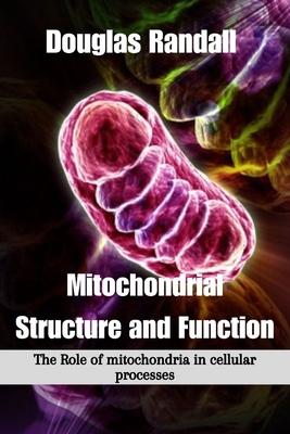 Mitochondrial Structure and Function: The Role of mitochondria in cellular processes