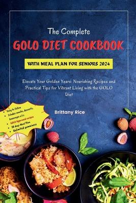 Golo Diet Cookbook with Meal Plan for Seniors 2024: Elevate Your Golden Years: Nourishing Recipes and Practical Tips for Vibrant Living with the GOLO