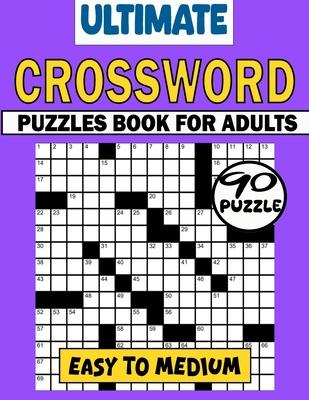 Ultimate Crossword Puzzles Book For Adults (Easy To Medium): 90 Large Print Easy Crossword Puzzles For Mental Exercise. Easy to Medium Crosswords Book