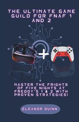 The ultimate guide for fnaf 1 and 2: Master the Frights of Five Nights at Freddy's 1 & 2 with Proven Strategies!