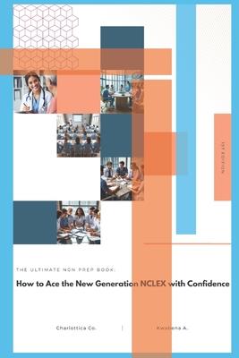 The Ultimate Ngn Prep Book: How to Ace the New Generation NCLEX with Confidence