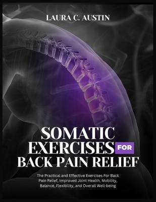 Somatic Exercises For Back Pain Relief: The Practical and Effective Exercises For Back Pain Relief, Improved Joint Health, Mobility, Balance, Flexibil