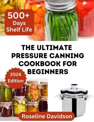 The Ultimate Pressure Canning Cookbook: Basics To Canning And Preserving For Beginners