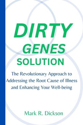 Dirty Genes Solution: The Revolutionary Approach to Addressing the Root Cause of Illness and Enhancing Your Well-being