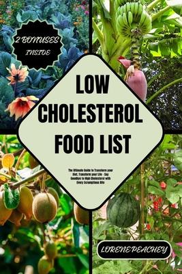 Low-Cholesterol Food List: The Ultimate Guide to Transform your Diet, Transform your Life - Say Goodbye to High Cholesterol with Every Scrumptiou