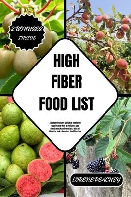 High Fiber Food List: A Comprehensive Guide to Revitalize Your Health with a Delicious and Nourishing Handbook for a Vibrant Lifestyle and a