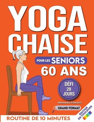 Yoga sur Chaise pour Seniors Plus de 60 Ans: Dfi de 28 Jours pour Amliorer l'quilibre et Maigrir en Position Assise avec des Exercices  Faible Imp