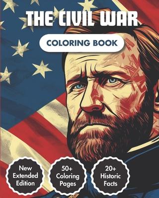 The Civil War Coloring Book: American Civil War Chronicles Coloring Book 50+ Coloring Pages 20+ Curious Fact Emblematic Dates & Figures A Captivati