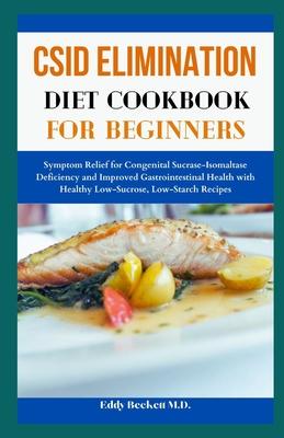 CSID Elimination Diet Cookbook for Beginners: Symptom Relief for Congenital Sucrase-Isomaltase Deficiency and Improved Gastrointestinal Health with He