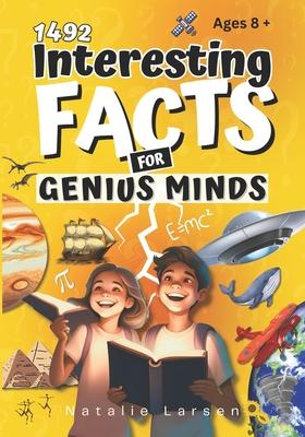 Interesting Facts For GENIUS MINDS: 1492 Entertaining Trivia & Facts For All Ages 8+