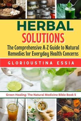 Herbal Solutions: The Comprehensive A-Z Guide to Natural Remedies for Everyday Health Concerns. Subscription